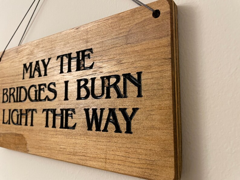 Wooden sign, May the Bridges I Burn Light the Way, rustic wooden sign image 7