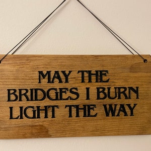 Wooden sign, May the Bridges I Burn Light the Way, rustic wooden sign image 3