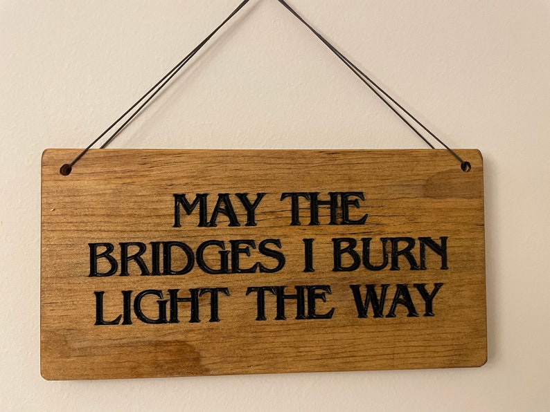 Wooden sign, May the Bridges I Burn Light the Way, rustic wooden sign image 3