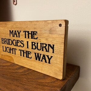 Wooden sign, May the Bridges I Burn Light the Way, rustic wooden sign image 5