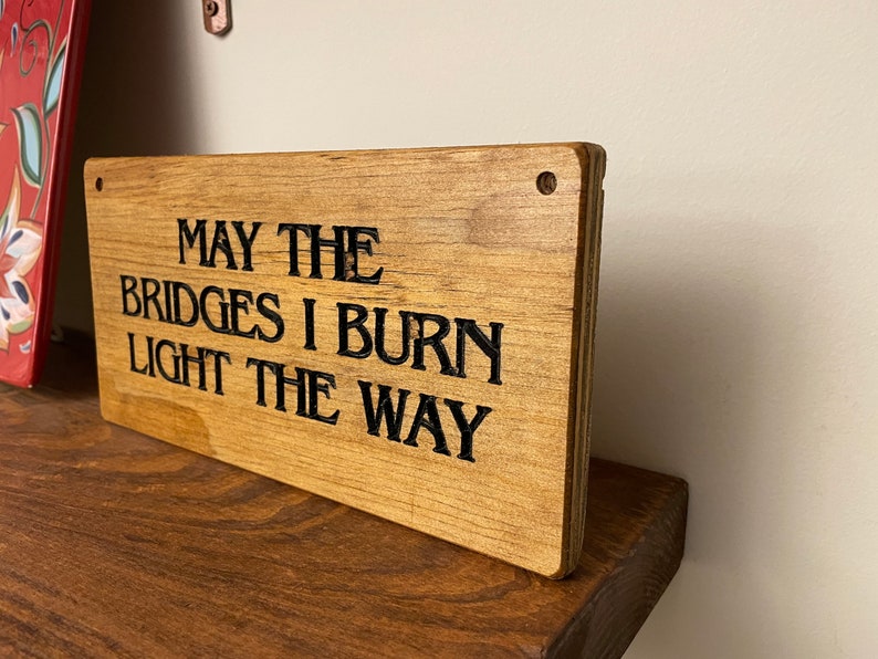 Wooden sign, May the Bridges I Burn Light the Way, rustic wooden sign image 5