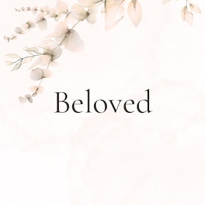 May include: A watercolour image featuring the word "Beloved" in a classic serif font. The top of the image displays a delicate arrangement of pale green and beige eucalyptus leaves and branches, creating a soft, romantic aesthetic.
