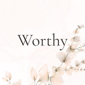 May include: A digital print with the word "Worthy" in a dark font. The background has a soft, watercolour effect in light tones, with botanical illustrations of leaves and branches in the corners.