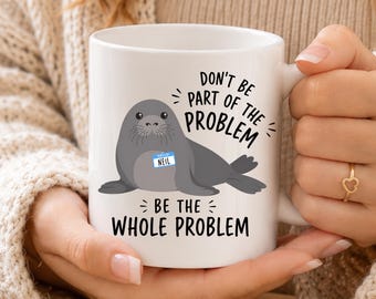 Neil The Seal Mug Funny Seal Meme Cup , Be the Whole Problem Mug, Tasmania Seal Ceramic 11 oz, Seal Mug