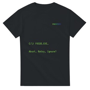 PHOSPHOR - Focus.exe, Abort, Retry, Ignore? | Retro DOS Computer Humor T-Shirt