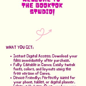 May include: A digital graphic with the text "WELCOME TO THE BOOKTOK STUDIO!" in pink bubble letters. Below, a pink heart with an arrow. The text "WHAT YOU GET:" is followed by bullet points describing digital access, Canva editing, device-friendly design, and lifetime updates.