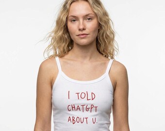 I Told ChatGPT About You Tank Top