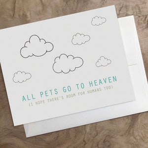 May include: A white card with black outlines of clouds and the text "ALL PETS GO TO HEAVEN (I HOPE THERE'S ROOM FOR HUMANS TOO)".