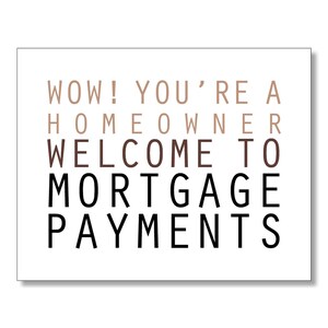 May include: A white card with the text "WOW! YOU'RE A HOMEOWNER WELCOME TO MORTGAGE PAYMENTS" in black and brown text.