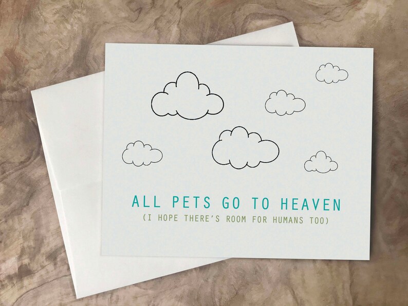 May include: A white card with black outlines of clouds and the text "ALL PETS GO TO HEAVEN (I HOPE THERE'S ROOM FOR HUMANS TOO)"