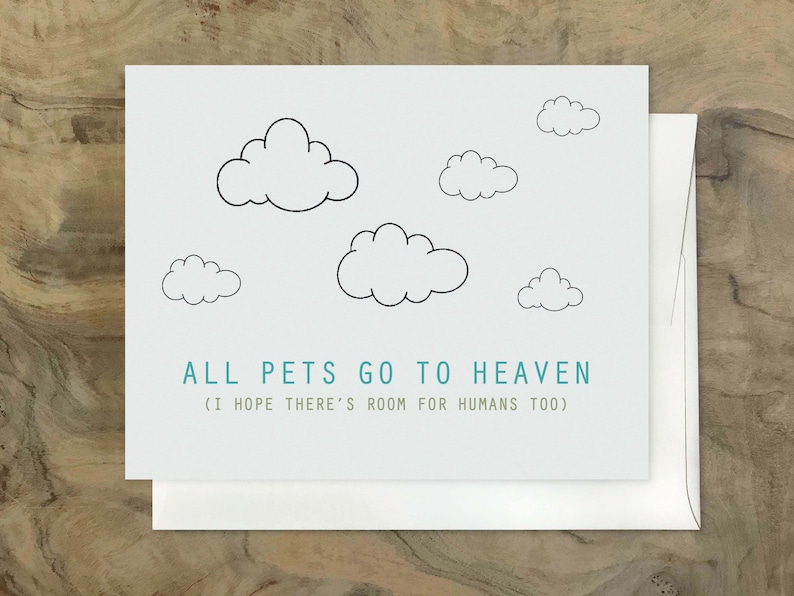 May include: A white card with a blue and black design. The card has a drawing of clouds and the text "ALL PETS GO TO HEAVEN (I HOPE THERE'S ROOM FOR HUMANS TOO)"