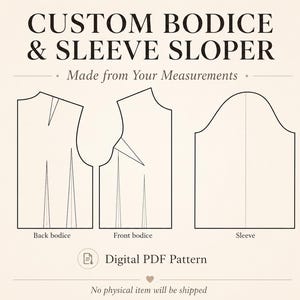 May include: A digital PDF pattern titled CUSTOM BODICE & SLEEVE SLOPER, Made from Your Measurements. The graphic displays line drawings of a back bodice, front bodice, and sleeve with darts. It includes the text Digital PDF Pattern.