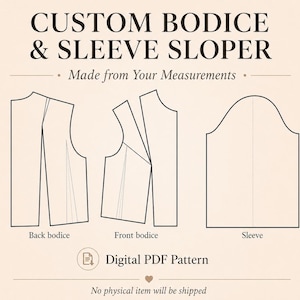 May include: A digital PDF pattern for a custom bodice and sleeve sloper, featuring black line drawings of a back bodice, front bodice, and sleeve. The text reads: CUSTOM BODICE & SLEEVE SLOPER, Made from Your Measurements, and Digital PDF Pattern.