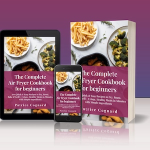 Può includere: Immagine di un libro di cucina, un tablet e uno smartphone, tutti che mostrano la copertina di "The Complete Air Fryer Cookbook for beginners". La copertina presenta immagini di cibi cotti. Il libro è di Patrice Cognard.