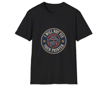 No I Will Not Fix Your Printer Funny Shirt - IT Humor Tee - Sysadmin Sarcastic Gift - Tech Support Printer Joke Shirt