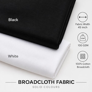 May include: Two folded pieces of solid colour broadcloth fabric in black and white. The text labels indicate a fabric width of 45 inches, a weight of 100 GSM, and 100% cotton composition. The overall product is labelled as Broadcloth Fabric Solid Colours.