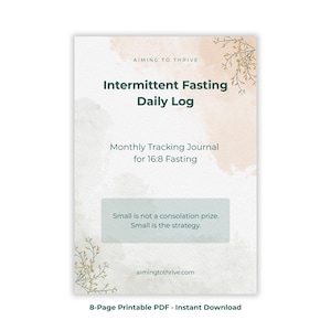 May include: A printable PDF document titled Intermittent Fasting Daily Log with the subtitle Monthly Tracking Journal for 16:8 Fasting. It features a soft watercolor background, delicate botanical illustrations, and the text Small is not a consolation prize. Small is the strategy.