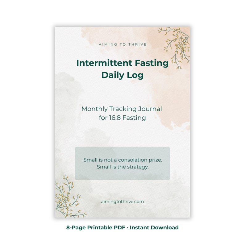 May include: A printable PDF document titled Intermittent Fasting Daily Log with the subtitle Monthly Tracking Journal for 16:8 Fasting. It features a soft watercolor background, delicate botanical illustrations, and the text Small is not a consolation prize. Small is the strategy.