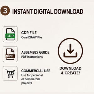 May include: An informational graphic titled 3 INSTANT DIGITAL DOWNLOAD. It lists a CDR FILE CorelDRAW File, an ASSEMBLY GUIDE PDF Instructions, and COMMERCIAL USE for personal or commercial projects, with a download icon and text DOWNLOAD & CREATE!
