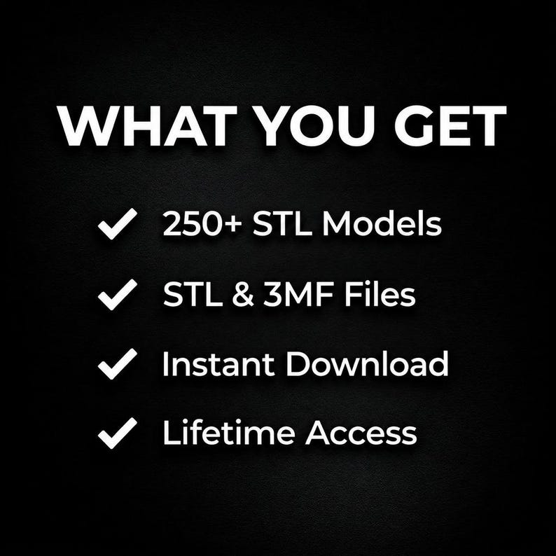 Op de afbeelding: Een zwarte afbeelding met witte tekst die WHAT YOU GET leest, gevolgd door een lijst met kenmerken: 250+ STL Models, STL & 3MF Files, Instant Download en Lifetime Access. Elk item in de lijst wordt voorafgegaan door een wit vinkje.