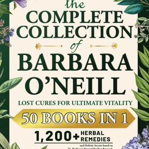 Könnte beinhalten: Ein Buchcover mit dem Titel The Complete Collection of Barbara O'Neill, Lost Cures for Ultimate Vitality, 50 Books in 1, 1.200+ Herbal Remedies and Holistic Secrets based on Dr. Barbara's Natural Healing Research, umrahmt von botanischen Illustrationen.