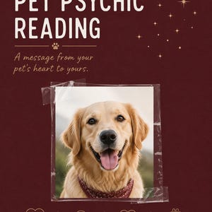 May include: A dark red graphic poster titled PERSONALIZED PET PSYCHIC READING with the subtitle A message from your pet's heart to yours. It features a photograph of a golden retriever, plus icons for emotions, personality, memories, and guidance.