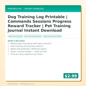 May include: A printable PDF titled "Dog Training Log" with a teal and white design. The log includes sections for commands, progress, and rewards. Features include weekly planning, goal tracking, and a clean design. The price is $2.99.