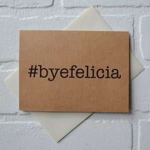 BYE FELICIA #byefelicia | Entschuldigung nicht leid | nur sagen lustige Hashtag Grußkarten | Hinweiskarte stationär | Auf Wiedersehen Lebe wohl | bewegendes Geschenk