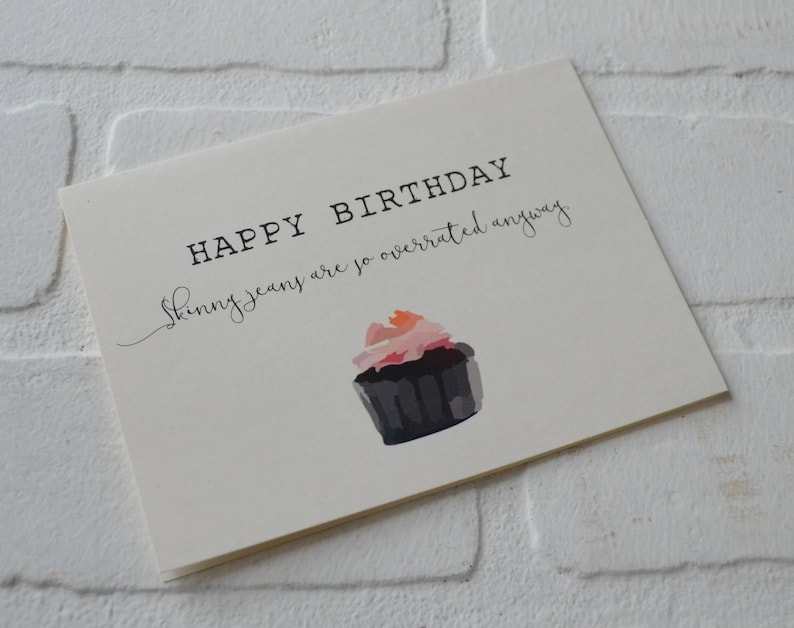 cupcake card funny friend birthday card happy BIRTHDAY card skinny jean funny birthday card SKINNY JEANS are overrated birthday card