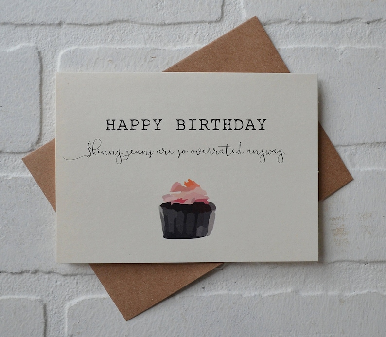 cupcake card funny friend birthday card happy BIRTHDAY card skinny jean funny birthday card SKINNY JEANS are overrated birthday card