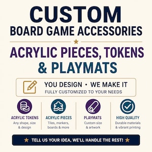 Może przedstawiać: Graficzna reklama niestandardowych akcesoriów do gier planszowych z tekstem CUSTOM BOARD GAME ACCESSORIES, ACRYLIC PIECES, TOKENS & PLAYMATS, YOU DESIGN WE MAKE IT oraz TELL US YOUR IDEA, WE'LL HANDLE THE REST wraz z ikonami elementów.