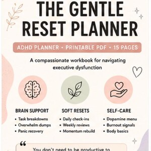 May include: A 15-page printable PDF planner titled The Gentle Reset Planner, Executive Dysfunction Survival Pack. It features sections for brain support, soft resets, and self-care with icons, bulleted lists, and a quote about rest and gentleness.