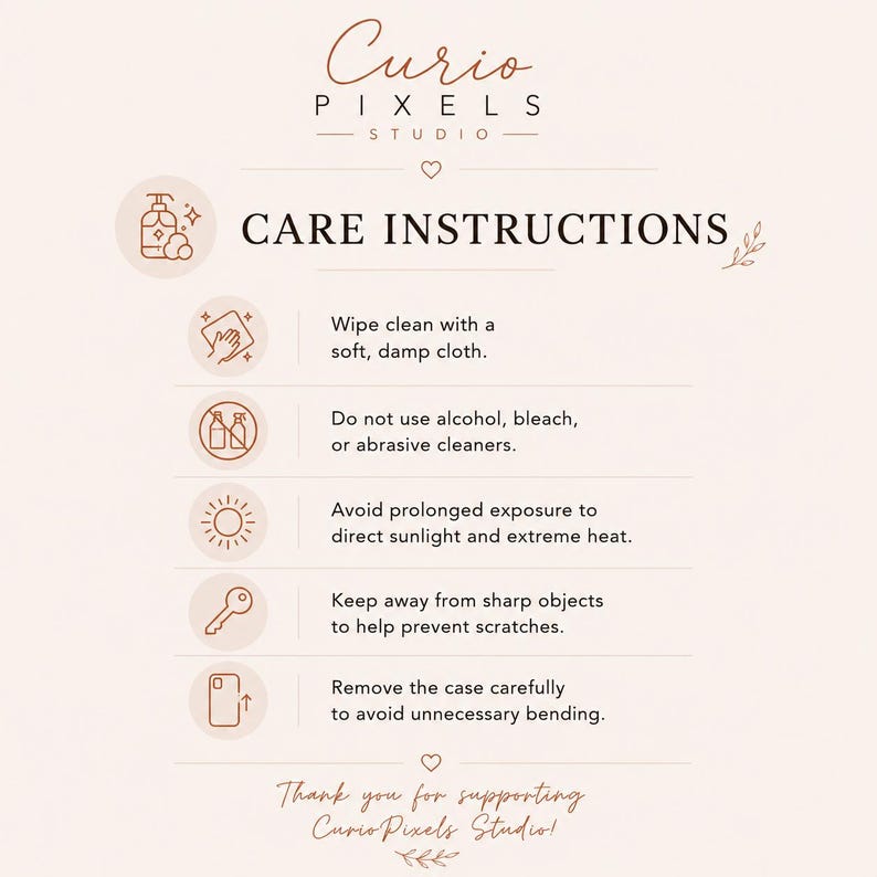 May include: A light pink care instructions card from Curio Pixels Studio featuring five icons and text: wipe with a damp cloth, avoid alcohol or bleach, keep away from direct sunlight and heat, avoid sharp objects, and remove the case carefully.