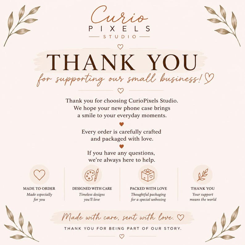 May include: A beige thank you card from Curio Pixels Studio featuring brown text. It includes the phrases THANK YOU for supporting our small business, Made to order, Designed with care, Packed with love, and Thank you for being part of our story.