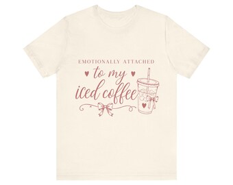 Emotionally Attached To My Iced Coffee Shirt, Cute Coffee Lover Tee, Girly Graphic T-Shirt, Gift for Her