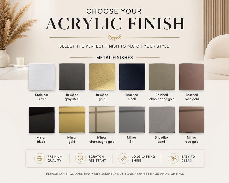 May include: A product display chart titled CHOOSE YOUR ACRYLIC FINISH featuring twelve square swatches of metal finishes including stainless silver, brushed gray steel, gold, black, champagne gold, rose gold, mirror black, gold, champagne gold, 8K, sand, and rose gold.