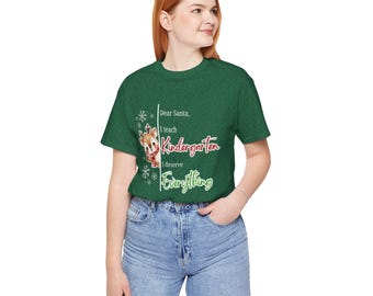 Dear Santa I Teach Kindergarten I Deserve Everything Christmas Teacher Shirt, Funny Christmas Teacher Gift, Holiday Kindergarten Teacher