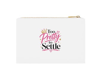 Too Pretty to Settle Cosmetic Bag, Chic Makeup Pouch, Feminine Statement Beauty Bag, Gift for Her