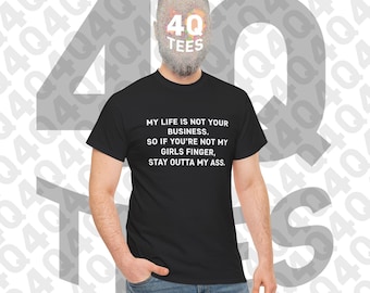 My Life Is Not Your Business. So If You're Not My Girlfriends Finger, Stay Outta My Ass | Graphic Tee | Funny Text Tee