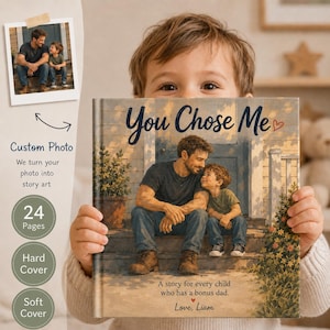 May include: A personalized book titled "You Chose Me" held by a child. The cover features an illustration of a father and child. The book includes the text "A story for every child who has a bonus dad. Love, Liam." Additional text indicates it is a custom photo book with 24 pages, available in hard or soft cover.