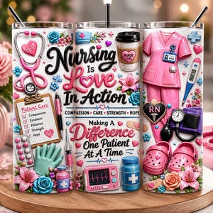 May include: A cylindrical tumbler featuring a nursing theme with pink scrubs, a stethoscope, a patient chart, a coffee cup, and medical supplies. The text reads Nursing is Love In Action, Compassion, Care, Strength, Hope, Making A Difference One Patient At A Time.