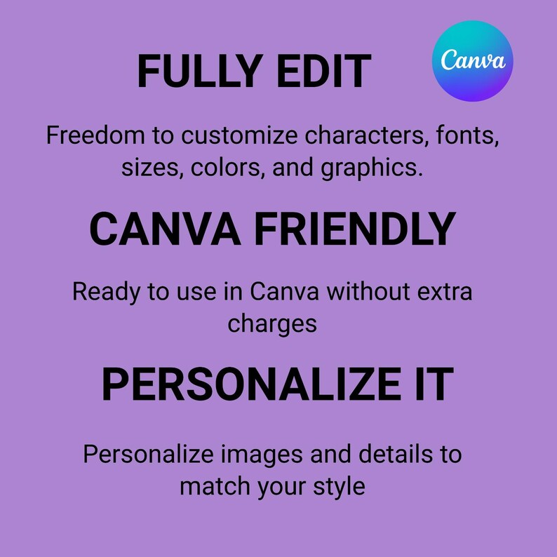 May include: A purple digital graphic with black text that reads FULLY EDIT, Freedom to customize characters, fonts, sizes, colors, and graphics. CANVA FRIENDLY, Ready to use in Canva without extra charges, PERSONALIZE IT, Personalize images and details to match your style.