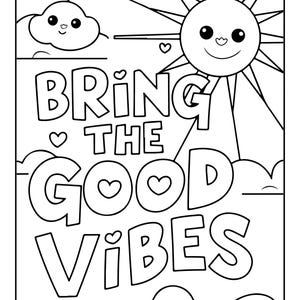 May include: A black and white coloring page featuring a smiling sun and a cloud with a face. The text BRING THE GOOD VIBES is written in large, bold, outlined letters with small heart shapes integrated into the design, set against a sky background.