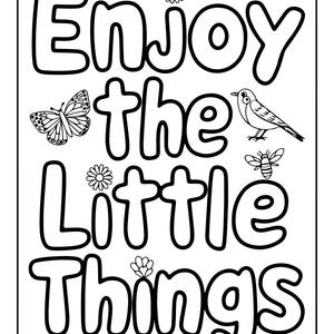 May include: A black and white coloring page featuring the text Enjoy the Little Things in bold bubble letters. The design includes a butterfly, a small bird, a bee, and three small flowers arranged around the words within a rectangular border.