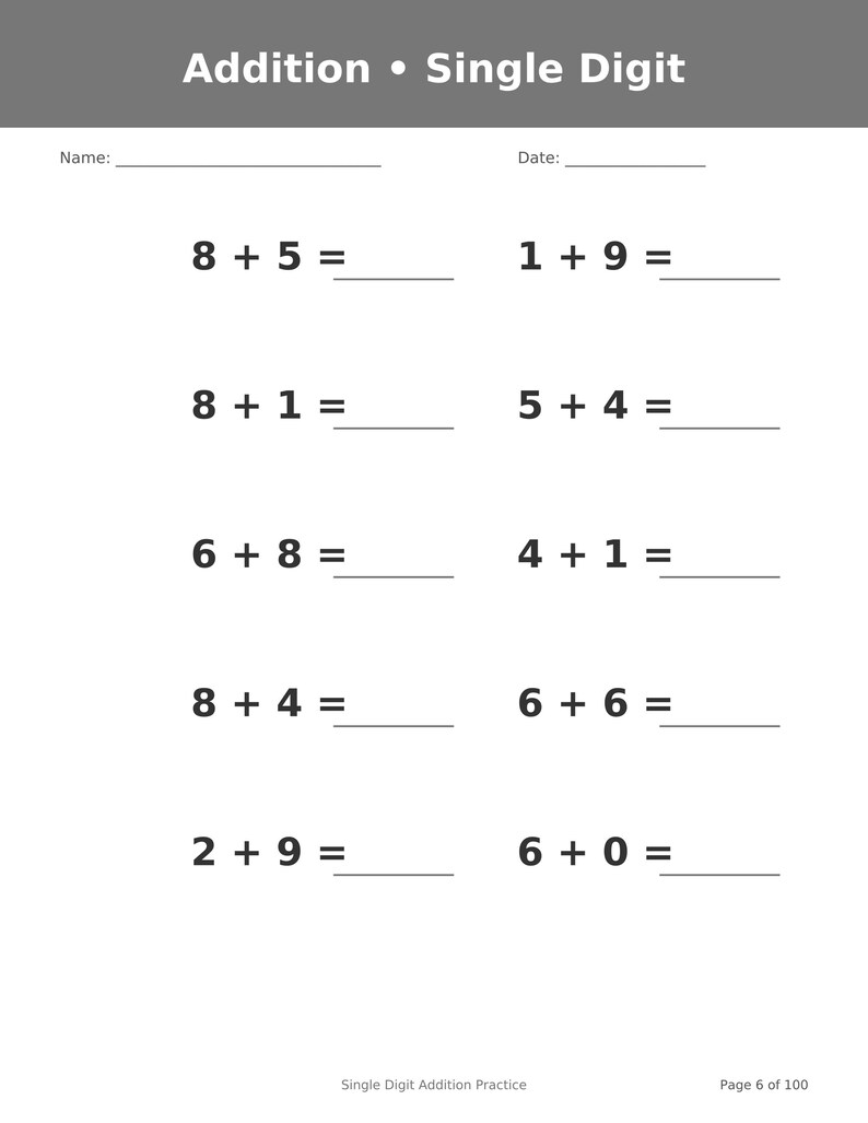 May include: A white educational worksheet titled Addition &bull; Single Digit with a gray header. It features ten single-digit addition problems with blank lines for answers, plus spaces for a name and date. The footer reads Single Digit Addition Practice and Page 6 of 100.