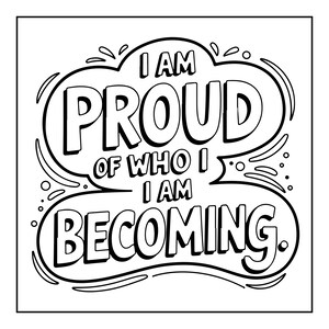 Pu&ograve; includere: Una pagina da colorare in bianco e nero con il testo in grassetto I AM PROUD OF WHO I AM BECOMING. Le parole sono racchiuse in due forme organiche simili a nuvole, delineate in nero e decorate con piccoli punti e linee curve.