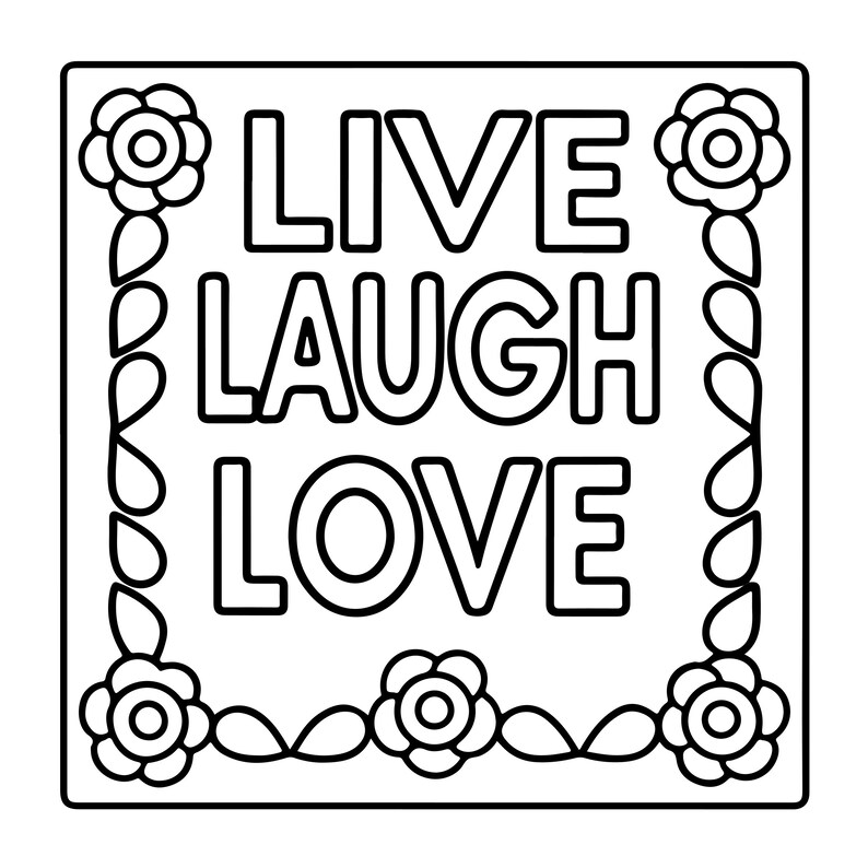 May include: A square black and white line art graphic featuring the text LIVE LAUGH LOVE in bold capital letters. The text is centred and surrounded by a decorative border composed of repeating flower and leaf motifs on all four sides.