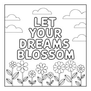 Może przedstawiać: Czarno-biała kolorowanka z napisem LET YOUR DREAMS BLOSSOM pogrubionymi, zaokrąglonymi wielkimi literami. Wz&oacute;r zawiera pole prostych kwiat&oacute;w z łodygami i liśćmi na dole oraz kilka puszystych chmur na niebie w g&oacute;rnej części obrazka.