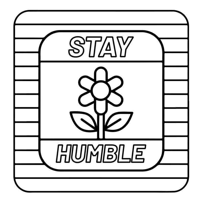 May include: A square black and white line art graphic featuring a central flower icon with two leaves. The word STAY is printed in a bold font above the flower, and the word HUMBLE is printed in a bold font below the flower, all enclosed in a striped border.