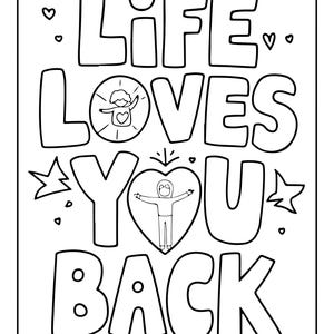 May include: A black and white coloring page featuring the text LIFE LOVES YOU BACK in bold, outlined letters. The letter O in LOVES contains a small figure with arms outstretched, and the letter O in YOU is a heart shape with a figure inside.